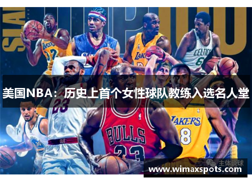 美国NBA:历史上首个女性球队教练入选名人堂