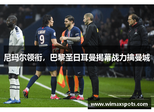 尼玛尔领衔,巴黎圣日耳曼揭幕战力擒曼城